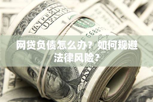 武汉网贷负债怎么办？如何规避法律风险？
