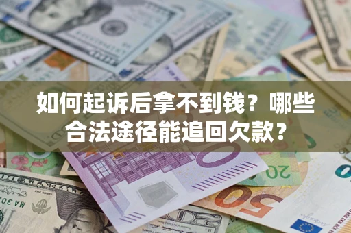 武汉如何起诉后拿不到钱？哪些合法途径能追回欠款？