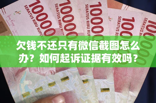 武汉欠钱不还只有微信截图怎么办？如何起诉证据有效吗？