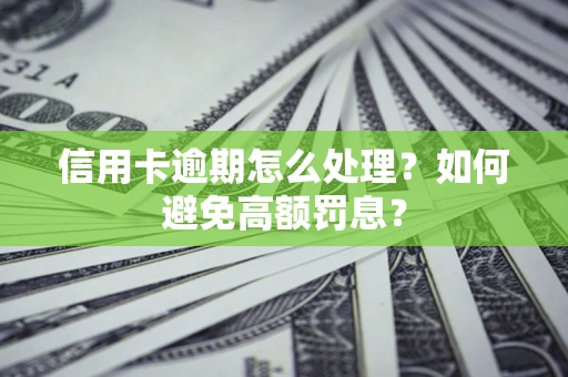武汉信用卡逾期怎么处理？如何避免高额罚息？