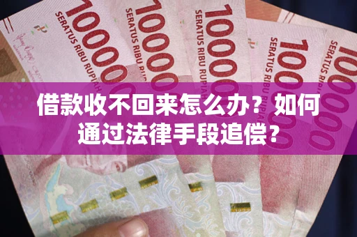 武汉借款收不回来怎么办？如何通过法律手段追偿？