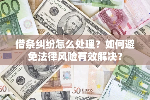 武汉借条纠纷怎么处理？如何避免法律风险有效解决？