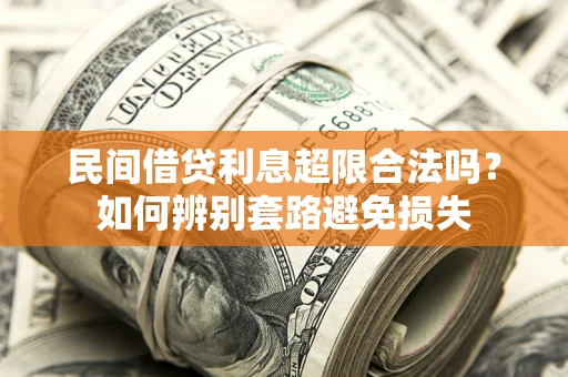 武汉民间借贷利息超限合法吗？如何辨别套路避免损失