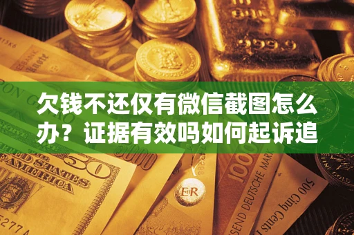武汉欠钱不还仅有微信截图怎么办？证据有效吗如何起诉追回欠款？