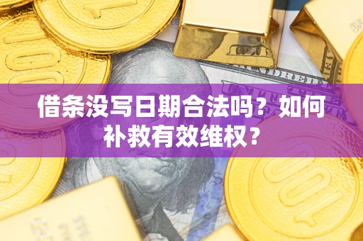 武汉借条没写日期合法吗？如何补救有效维权？