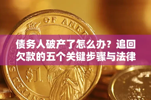 武汉债务人破产了怎么办？追回欠款的五个关键步骤与法律策略