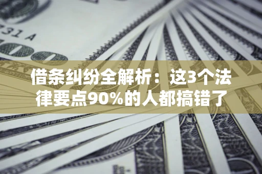 武汉借条纠纷全解析：这3个法律要点90%的人都搞错了