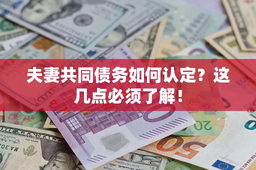 武汉夫妻共同债务如何认定？这几点必须了解！