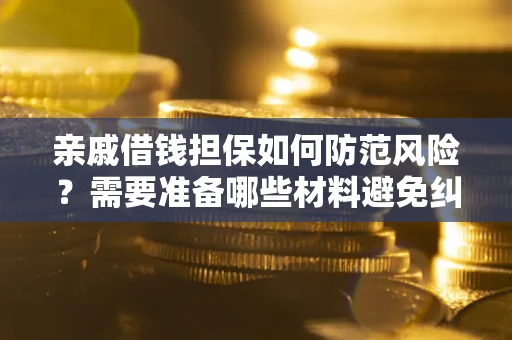 武汉亲戚借钱担保如何防范风险？需要准备哪些材料避免纠纷？
