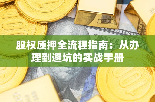 武汉股权质押全流程指南：从办理到避坑的实战手册