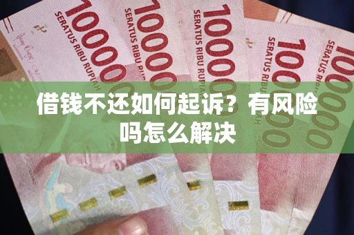 武汉借钱不还如何起诉？有风险吗怎么解决