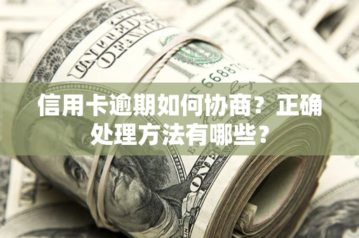 武汉信用卡逾期如何协商？正确处理方法有哪些？