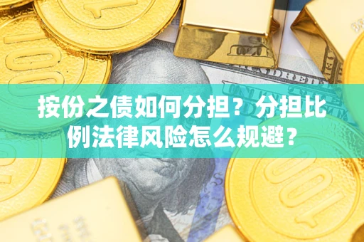 武汉按份之债如何分担？分担比例法律风险怎么规避？