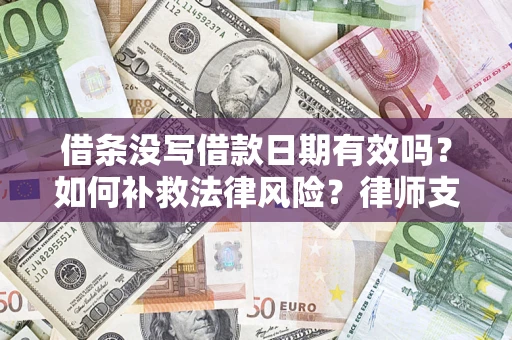 武汉借条没写借款日期有效吗？如何补救法律风险？律师支招
