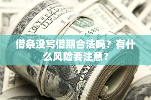 武汉借条没写借期合法吗？有什么风险要注意？