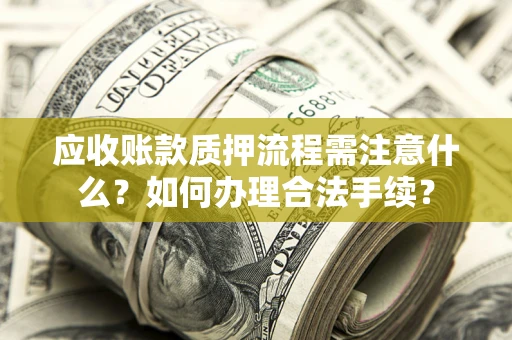 武汉应收账款质押流程需注意什么？如何办理合法手续？