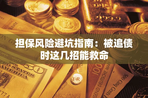武汉担保风险避坑指南：被追债时这几招能救命