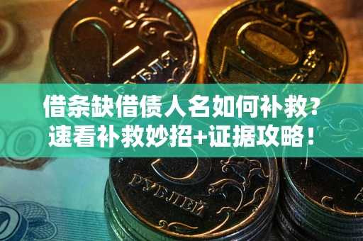 武汉借条缺借债人名如何补救？速看补救妙招+证据攻略！