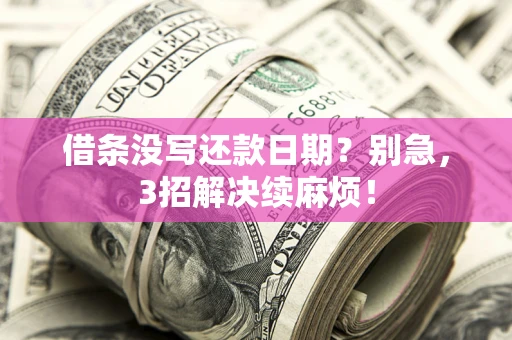 武汉借条没写还款日期？别急，3招解决续麻烦！
