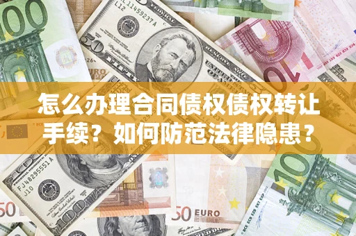 武汉怎么办理合同债权债权转让手续？如何防范法律隐患？