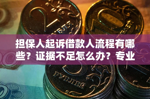 武汉担保人起诉借款人流程有哪些？证据不足怎么办？专业律师解答