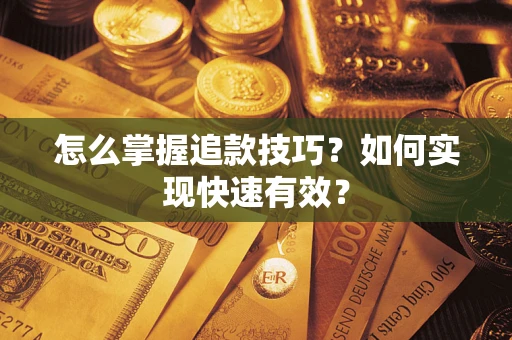 武汉怎么掌握追款技巧？如何实现快速有效？
