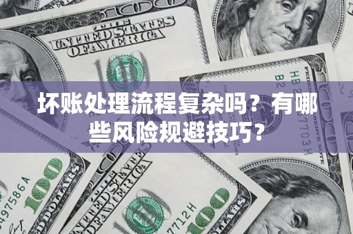 武汉坏账处理流程复杂吗？有哪些风险规避技巧？