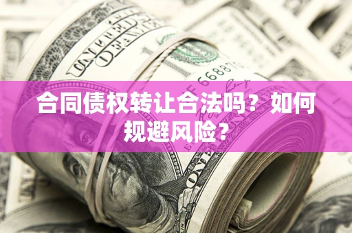 武汉合同债权转让合法吗?如何规避风险? 武汉合同债权转让合法吗?如何规避风险?