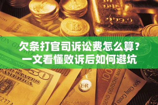 武汉欠条打官司诉讼费怎么算？一文看懂败诉后如何避坑