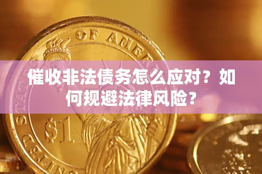 武汉催收非法债务怎么应对？如何规避法律风险？