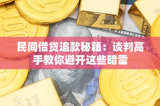 武汉民间借贷追款秘籍：谈判高手教你避开这些暗雷