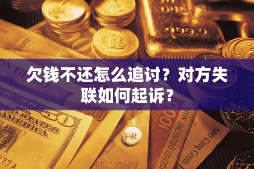 武汉欠钱不还怎么追讨？对方失联如何起诉？