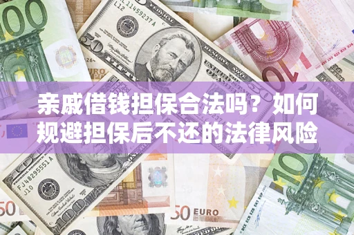 武汉亲戚借钱担保合法吗？如何规避担保后不还的法律风险？