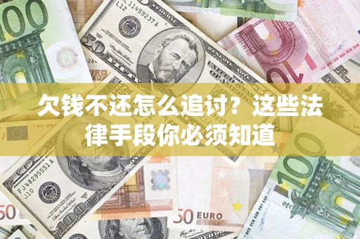 武汉欠钱不还怎么追讨？这些法律手段你必须知道