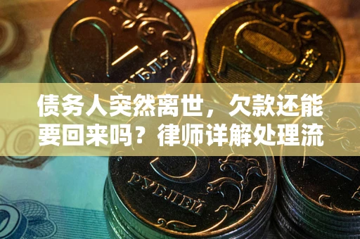 武汉债务人突然离世，欠款还能要回来吗？律师详解处理流程