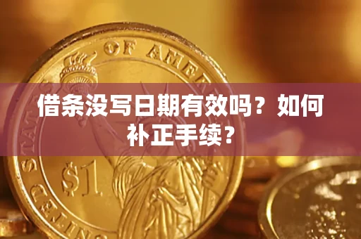 武汉借条没写日期有效吗？如何补正手续？