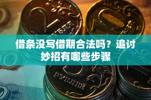 武汉借条没写借期合法吗？追讨妙招有哪些步骤