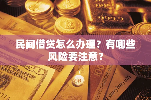 武汉民间借贷怎么办理？有哪些风险要注意？