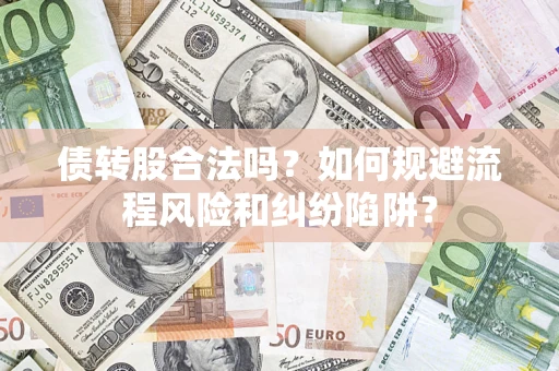 武汉债转股合法吗？如何规避流程风险和纠纷陷阱？