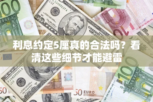 武汉利息约定5厘真的合法吗？看清这些细节才能避雷