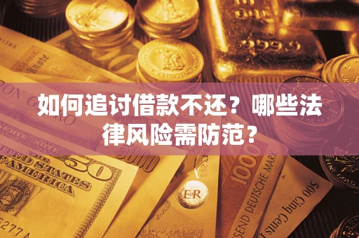武汉如何追讨借款不还？哪些法律风险需防范？